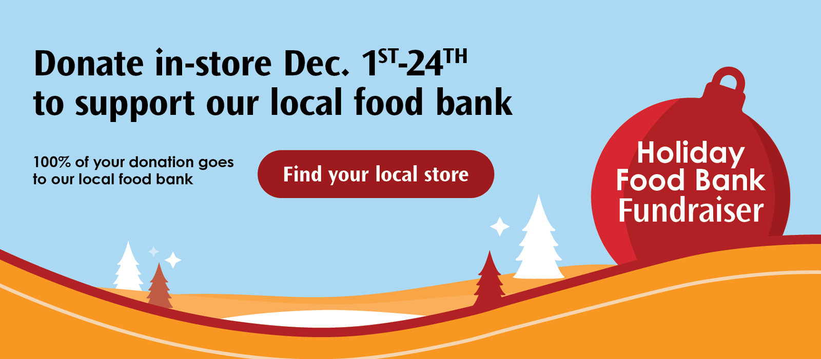 Holiday Food Bank Fundraiser; Donate in store Dec. 7th-28th. Together we can help neighbours access healthy food in our community. 100% of your donation goes to our local food bank.